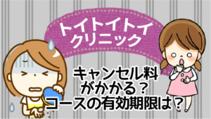 トイトイトイクリニックはキャンセル料がかかる？コースの有効期限は