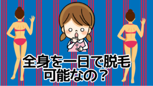 全身を一日で脱毛可能なの？